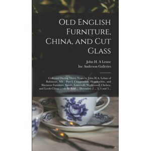 Legare Street Press Old English Furniture, China, And Cut Glass : Collected During Thirty Years By John H.A. Lehne Of Baltimore, Md.: Part I, Chippendale, Hepplewhite, And Sheraton Furniture, Spode, Lowestoft, Wedgwood, Legare Street Press Old English Furniture, China, And Cut Glass : Collected During Thirty Years By John H.A. Lehne Of Baltimore, Md.: Part I, Chippendale, Hepplewhite, And Sheraton Furniture, Spode, Lowestoft, Wedgwood,