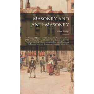 Legare Street Press Masonry And Anti-Masonry : A History Of Masonry As It Has Existed In Pennsylvania Since 1792. In Which The True Principles Of The Institution Are Fully Developed, And All Misrepresentations Corrected, Legare Street Press Masonry And Anti-Masonry : A History Of Masonry As It Has Existed In Pennsylvania Since 1792. In Which The True Principles Of The Institution Are Fully Developed, And All Misrepresentations Corrected,