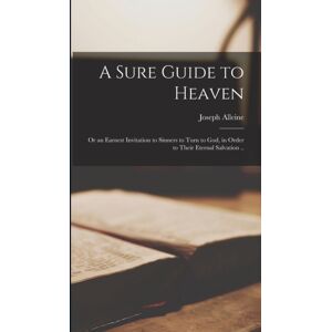 Legare Street Press A Sure Guide To Heaven : Or An Earnest Invitation To Sinners To Turn To God, In Order To Their Eternal Salvation .. Legare Street Press A Sure Guide To Heaven : Or An Earnest Invitation To Sinners To Turn To God, In Order To Their Eternal Salvation ..
