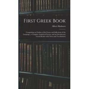 Legare Street Press First Greek Book : Comprising An Outline Of The Forms And Inflections Of The Language, A Complete Analytical Syntax, And An Introductory Greek Reader With Notes And Vocabularies Legare Street Press First Greek Book : Comprising An Outline Of The Forms And Inflections Of The Language, A Complete Analytical Syntax, And An Introductory Greek Reader With Notes And Vocabularies