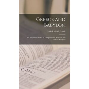 Legare Street Press Greece And Babylon : A Comparative Sketch Of Mesopotamian, Anatolian And Hellenic Religions Legare Street Press Greece And Babylon : A Comparative Sketch Of Mesopotamian, Anatolian And Hellenic Religions