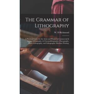 Legare Street Press The Grammar Of Lithography : A Practical Guide For The Artist And Printer In Commercial & Artistic Lithography, & Chromolithography, Zincography, Photo-Lithography, And Lithographic Machine Printing. Legare Street Press The Grammar Of Lithography : A Practical Guide For The Artist And Printer In Commercial & Artistic Lithography, & Chromolithography, Zincography, Photo-Lithography, And Lithographic Machine Printing.