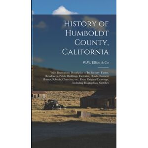 Legare Street Press History Of Humboldt County, California : With Illustrations Descriptive Of Its Scenery, Farms, Residences, Public Buildings, Factories, Hotels, Business Houses, Schools, Churches, Etc., From Original Legare Street Press History Of Humboldt County, California : With Illustrations Descriptive Of Its Scenery, Farms, Residences, Public Buildings, Factories, Hotels, Business Houses, Schools, Churches, Etc., From Original