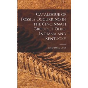 Legare Street Press Catalogue Of Fossils Occurring In The Cincinnati Group Of Ohio, Indiana And Kentucky Legare Street Press Catalogue Of Fossils Occurring In The Cincinnati Group Of Ohio, Indiana And Kentucky
