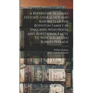 Legare Street Press A Reprint Of Betham'S History, Genealogy And Baronets Of The Boynton Family In England, With Notes And Additional Facts. To Which Is Added Burke'S Peerage Legare Street Press A Reprint Of Betham'S History, Genealogy And Baronets Of The Boynton Family In England, With Notes And Additional Facts. To Which Is Added Burke'S Peerage