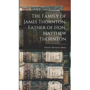 Legare Street Press The Family Of James Thornton, Father Of Hon. Matthew Thornton Legare Street Press The Family Of James Thornton, Father Of Hon. Matthew Thornton