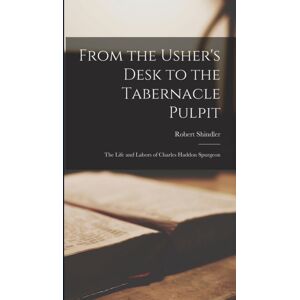 Legare Street Press From The Usher'S Desk To The Tabernacle Pulpit; The Life And Labors Of Charles Haddon Spurgeon Legare Street Press From The Usher'S Desk To The Tabernacle Pulpit; The Life And Labors Of Charles Haddon Spurgeon