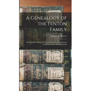Legare Street Press A Genealogy Of The Fenton Family : Descendants Of Robert Fenton, An Early Settler Of Ancient Windham, Conn. (Now Mansfield) Legare Street Press A Genealogy Of The Fenton Family : Descendants Of Robert Fenton, An Early Settler Of Ancient Windham, Conn. (Now Mansfield)