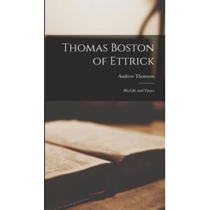 Legare Street Press Thomas Boston Of Ettrick : His Life And Times Legare Street Press Thomas Boston Of Ettrick : His Life And Times