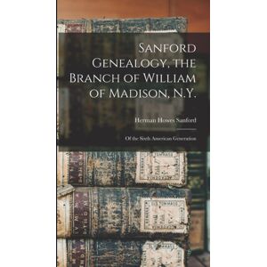 Legare Street Press Sanford Genealogy, The Branch Of William Of Madison, N.Y. : Of The Sixth American Generation Legare Street Press Sanford Genealogy, The Branch Of William Of Madison, N.Y. : Of The Sixth American Generation