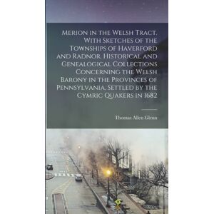 Legare Street Press Merion In The Welsh Tract. With Sketches Of The Townships Of Haverford And Radnor. Historical And Genealogical Collections Concerning The Welsh Barony In The Provinces Of Pennsylvania, Settled By The Legare Street Press Merion In The Welsh Tract. With Sketches Of The Townships Of Haverford And Radnor. Historical And Genealogical Collections Concerning The Welsh Barony In The Provinces Of Pennsylvania, Settled By The