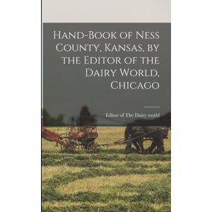 Legare Street Press Hand-Book Of Ness County, Kansas, By The Editor Of The Dairy World, Chicago Legare Street Press Hand-Book Of Ness County, Kansas, By The Editor Of The Dairy World, Chicago