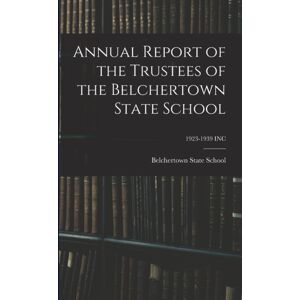 Legare Street Press Annual Report Of The Trustees Of The Belchertown State School; 1923-1939 Inc Legare Street Press Annual Report Of The Trustees Of The Belchertown State School; 1923-1939 Inc