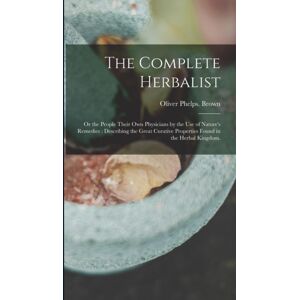 Legare Street Press The Complete Herbalist : Or The People Their Own Physicians By The Use Of Nature'S Remedies: Describing The Great Curative Properties Found In The Herbal Kingdom. Legare Street Press The Complete Herbalist : Or The People Their Own Physicians By The Use Of Nature'S Remedies: Describing The Great Curative Properties Found In The Herbal Kingdom.