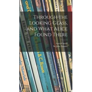 Legare Street Press Through The Looking Glass, And What Alice Found There Legare Street Press Through The Looking Glass, And What Alice Found There