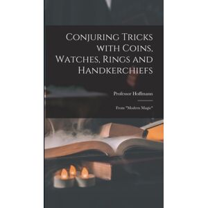 Legare Street Press Conjuring Tricks With Coins, Watches, Rings And Handkerchiefs; From "Modern Magic" Legare Street Press Conjuring Tricks With Coins, Watches, Rings And Handkerchiefs; From "Modern Magic"