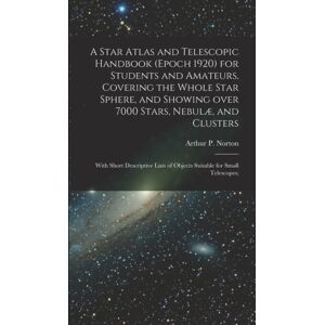 Legare Street Press A Star Atlas And Telescopic Handbook (Epoch 1920) For Students And Amateurs, Covering The Whole Star Sphere, And Showing Over 7000 Stars, Nebulæ, And Clusters; With Short Descriptive Lists Of Objects Legare Street Press A Star Atlas And Telescopic Handbook (Epoch 1920) For Students And Amateurs, Covering The Whole Star Sphere, And Showing Over 7000 Stars, Nebulæ, And Clusters; With Short Descriptive Lists Of Objects