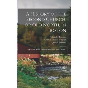 Legare Street Press A History Of The Second Church, Or Old North, In Boston : To Which Is Added A History Of The Brick Church... Legare Street Press A History Of The Second Church, Or Old North, In Boston : To Which Is Added A History Of The Brick Church...