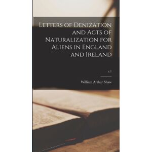 Legare Street Press Letters Of Denization And Acts Of Naturalization For Aliens In England And Ireland; V.1 Legare Street Press Letters Of Denization And Acts Of Naturalization For Aliens In England And Ireland; V.1