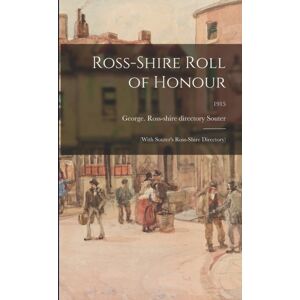 Legare Street Press Ross-Shire Roll Of Honour : (With Souter'S Ross-Shire Directory); 1915 Legare Street Press Ross-Shire Roll Of Honour : (With Souter'S Ross-Shire Directory); 1915