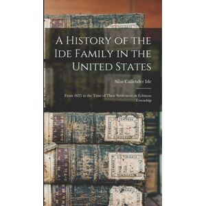 Legare Street Press A History Of The Ide Family In The United States : From 1635 To The Time Of Their Settlement In Lehman Township Legare Street Press A History Of The Ide Family In The United States : From 1635 To The Time Of Their Settlement In Lehman Township
