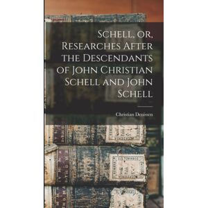 Legare Street Press Schell, Or, Researches After The Descendants Of John Christian Schell And John Schell Legare Street Press Schell, Or, Researches After The Descendants Of John Christian Schell And John Schell