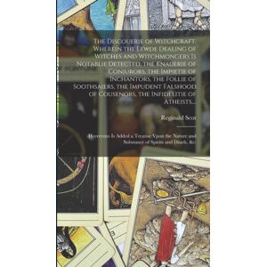Legare Street Press The Discouerie Of Witchcraft, Wherein The Lewde Dealing Of Witches And Witchmongers Is Notablie Detected, The Knauerie Of Coniurors, The Impietie Of Inchantors, The Follie Of Soothsaiers, The Impudent Legare Street Press The Discouerie Of Witchcraft, Wherein The Lewde Dealing Of Witches And Witchmongers Is Notablie Detected, The Knauerie Of Coniurors, The Impietie Of Inchantors, The Follie Of Soothsaiers, The Impudent