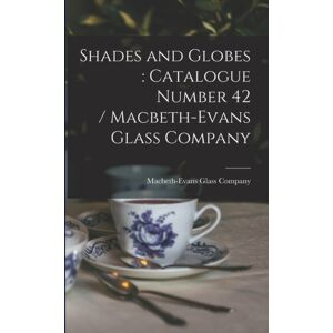 Legare Street Press Shades And Globes : Catalogue Number 42 / Macbeth-Evans Glass Company Legare Street Press Shades And Globes : Catalogue Number 42 / Macbeth-Evans Glass Company