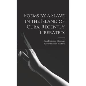 Legare Street Press Poems By A Slave In The Island Of Cuba, Recently Liberated; Legare Street Press Poems By A Slave In The Island Of Cuba, Recently Liberated;