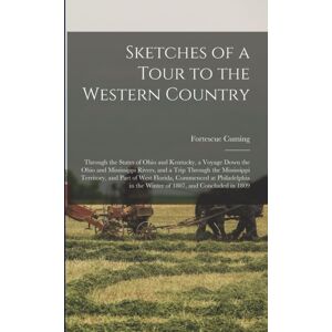 Legare Street Press Sketches Of A Tour To The Western Country : Through The States Of Ohio And Kentucky, A Voyage Down The Ohio And Mississippi Rivers, And A Trip Through The Mississippi Territory, And Part Of West Flori Legare Street Press Sketches Of A Tour To The Western Country : Through The States Of Ohio And Kentucky, A Voyage Down The Ohio And Mississippi Rivers, And A Trip Through The Mississippi Territory, And Part Of West Flori