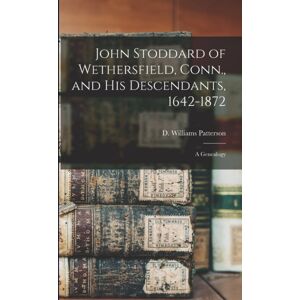 Legare Street Press John Stoddard Of Wethersfield, Conn., And His Descendants, 1642-1872 : A Genealogy Legare Street Press John Stoddard Of Wethersfield, Conn., And His Descendants, 1642-1872 : A Genealogy