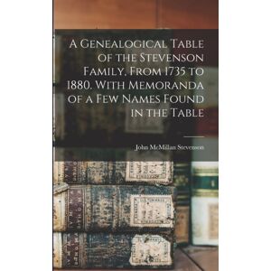 Legare Street Press A Genealogical Table Of The Stevenson Family, From 1735 To 1880. With Memoranda Of A Few Names Found In The Table Legare Street Press A Genealogical Table Of The Stevenson Family, From 1735 To 1880. With Memoranda Of A Few Names Found In The Table