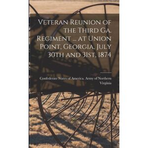 Legare Street Press Veteran Reunion Of The Third Ga. Regiment ... At Union Point, Georgia, July 30th And 31st, 1874 Legare Street Press Veteran Reunion Of The Third Ga. Regiment ... At Union Point, Georgia, July 30th And 31st, 1874
