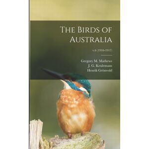 Legare Street Press The Birds Of Australia; V.6 (1916-1917) Legare Street Press The Birds Of Australia; V.6 (1916-1917)