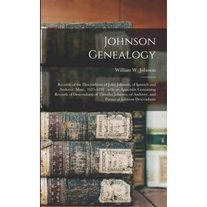 Legare Street Press Johnson Genealogy : Records Of The Descendants Of John Johnson, Of Ipswich And Andover, Mass., 1635-1892: With An Appendix Containing Records Of Descendants Of Timothy Johnson, Of Andover, And Poems O Legare Street Press Johnson Genealogy : Records Of The Descendants Of John Johnson, Of Ipswich And Andover, Mass., 1635-1892: With An Appendix Containing Records Of Descendants Of Timothy Johnson, Of Andover, And Poems O