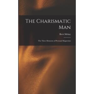 Legare Street Press The Charismatic Man : The Three Elements Of Personal Magnetism Legare Street Press The Charismatic Man : The Three Elements Of Personal Magnetism