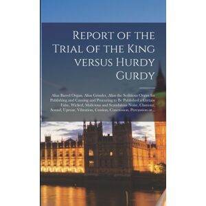 Legare Street Press Report Of The Trial Of The King Versus Hurdy Gurdy : Alias Barrel Organ, Alias Grinder, Alias The Seditious Organ For Publishing And Causing And Procuring To Be Published A Certain False, Wicked, Mali Legare Street Press Report Of The Trial Of The King Versus Hurdy Gurdy : Alias Barrel Organ, Alias Grinder, Alias The Seditious Organ For Publishing And Causing And Procuring To Be Published A Certain False, Wicked, Mali