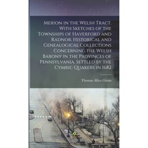Legare Street Press Merion In The Welsh Tract. With Sketches Of The Townships Of Haverford And Radnor. Historical And Genealogical Collections Concerning The Welsh Barony In The Provinces Of Pennsylvania, Settled By The Legare Street Press Merion In The Welsh Tract. With Sketches Of The Townships Of Haverford And Radnor. Historical And Genealogical Collections Concerning The Welsh Barony In The Provinces Of Pennsylvania, Settled By The