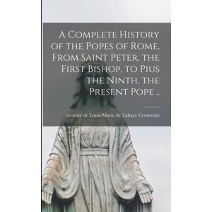 Legare Street Press A Complete History Of The Popes Of Rome, From Saint Peter, The First Bishop, To Pius The Ninth, The Present Pope .. Legare Street Press A Complete History Of The Popes Of Rome, From Saint Peter, The First Bishop, To Pius The Ninth, The Present Pope ..