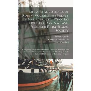 Legare Street Press Life And Adventures Of Robert Voorhis, The Hermit Of Massachusetts, Who Has Lived 14 Years In A Cave, Secluded From Human Society : Comprising, An Account Of His Birth, Parentage, Sufferings, And Prov Legare Street Press Life And Adventures Of Robert Voorhis, The Hermit Of Massachusetts, Who Has Lived 14 Years In A Cave, Secluded From Human Society : Comprising, An Account Of His Birth, Parentage, Sufferings, And Prov