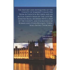 Legare Street Press The History And Antiquities Of The County Of Somerset Collected From Authentick Records And An Actual Survey Made By The Late Mr. Edmund Rack. Adorned With A Map Of The County, And Engravings Of Roman Legare Street Press The History And Antiquities Of The County Of Somerset Collected From Authentick Records And An Actual Survey Made By The Late Mr. Edmund Rack. Adorned With A Map Of The County, And Engravings Of Roman