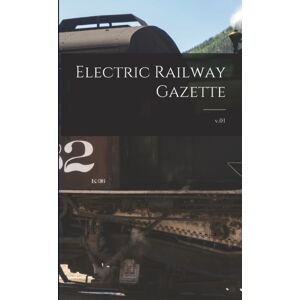Legare Street Press Electric Railway Gazette; V.01 Legare Street Press Electric Railway Gazette; V.01