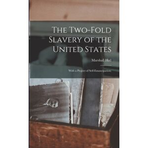 Legare Street Press The Two-Fold Slavery Of The United States; With A Project Of Self-Emancipation; Legare Street Press The Two-Fold Slavery Of The United States; With A Project Of Self-Emancipation;