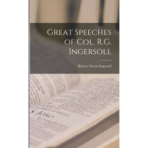 Legare Street Press Great Speeches Of Col. R.G. Ingersoll Legare Street Press Great Speeches Of Col. R.G. Ingersoll