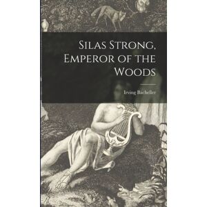 Legare Street Press Silas Strong, Emperor Of The Woods Legare Street Press Silas Strong, Emperor Of The Woods