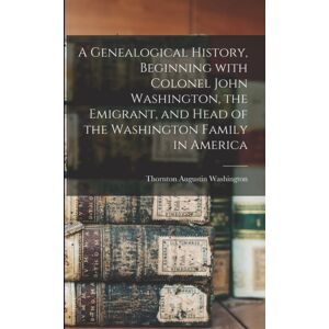 Legare Street Press A Genealogical History, Beginning With Colonel John Washington, The Emigrant, And Head Of The Washington Family In America Legare Street Press A Genealogical History, Beginning With Colonel John Washington, The Emigrant, And Head Of The Washington Family In America