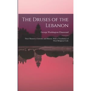 Legare Street Press The Druses Of The Lebanon : Their Manners, Customs, And History. With A Translation Of Their Religious Code Legare Street Press The Druses Of The Lebanon : Their Manners, Customs, And History. With A Translation Of Their Religious Code
