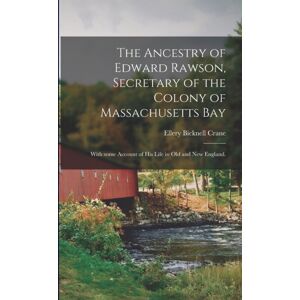 Legare Street Press The Ancestry Of Edward Rawson, Secretary Of The Colony Of Massachusetts Bay : With Some Account Of His Life In Old And England. Legare Street Press The Ancestry Of Edward Rawson, Secretary Of The Colony Of Massachusetts Bay : With Some Account Of His Life In Old And England.
