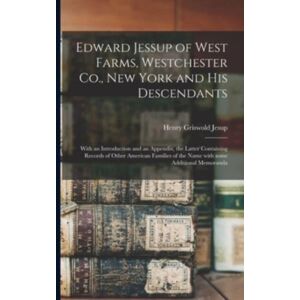 Legare Street Press Edward Jessup Of West Farms, Westchester Co., York And His Descendants : With An Introduction And An Appendix, The Latter Containing Records Of Other American Families Of The Name With Some Additi Legare Street Press Edward Jessup Of West Farms, Westchester Co., York And His Descendants : With An Introduction And An Appendix, The Latter Containing Records Of Other American Families Of The Name With Some Additi