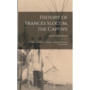 Legare Street Press History Of Frances Slocum, The Captive : A Civilized Heredity Vs. A Savage, And Later Barbarous, Environment Legare Street Press History Of Frances Slocum, The Captive : A Civilized Heredity Vs. A Savage, And Later Barbarous, Environment